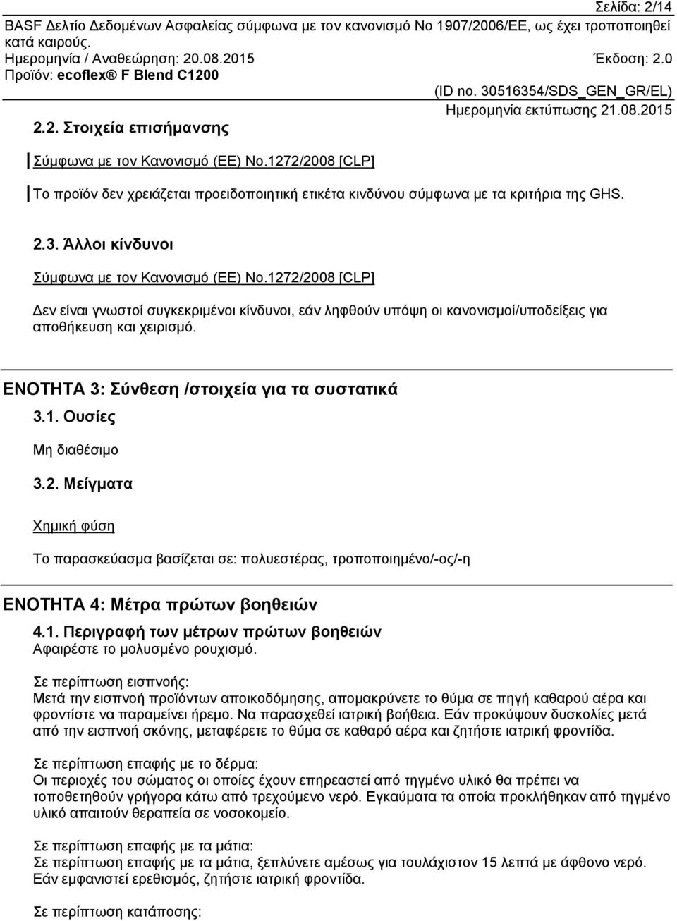 ΕΝΟΤΗΤΑ 3: Σύνθεση /στοιχεία για τα συστατικά 3.1. Ουσίες 3.2. Μείγματα Χημική φύση Το παρασκεύασμα βασίζεται σε: πολυεστέρας, τροποποιημένο/-ος/-η ΕΝΟΤΗΤΑ 4: Μέτρα πρώτων βοηθειών 4.1. Περιγραφή των μέτρων πρώτων βοηθειών Αφαιρέστε το μολυσμένο ρουχισμό.