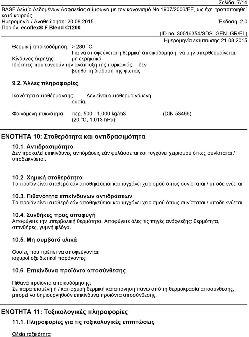 Φαινόμενη πυκνότητα: περ. 500-1.000 kg/m3 (20 C, 1.013 hpa) (DIN 53466) ΕΝΟΤΗΤΑ 10: Σταθερότητα και αντιδρασιμότητα 10.1. Αντιδρασιμότητα Δεν προκαλεί επικίνδυνες αντιδράσεις εάν φυλάσσεται και τυγχάνει χειρισμού όπως συνίσταται / υποδεικνύεται.