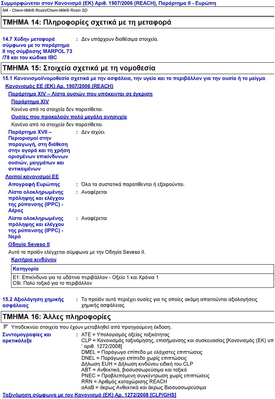 1907/2006 (REACH) Παράρτημα XIV Λίστα ουσιών που υπόκεινται σε έγκριση Παράρτημα XIV Κανένα από τα στοιχεία δεν παρατίθεται.