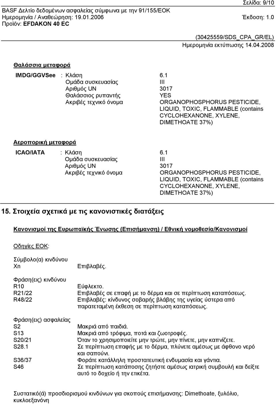 µεταφορά ICAO/IATA : Κλάση 6.1 Οµάδα συσκευασίας III Αριθµός UN 3017 Ακριβές τεχνικό όνοµα ORGANOPHOSPHORUS PESTICIDE, LIQUID, TOXIC, FLAMMABLE (contains CYCLOHEXANONE, XYLENE, DIMETHOATE 37%) 15.