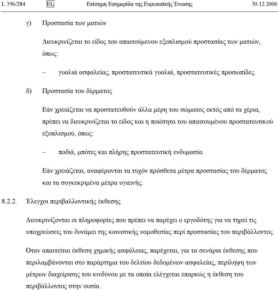 δ) Προστασία του δέρματος Εάν χρειάζεται να προστατευθούν άλλα μέρη του σώματος εκτός από τα χέρια, πρέπει να διευκρινίζεται το είδος και η ποιότητα του απαιτουμένου προστατευτικού εξοπλισμού, όπως: