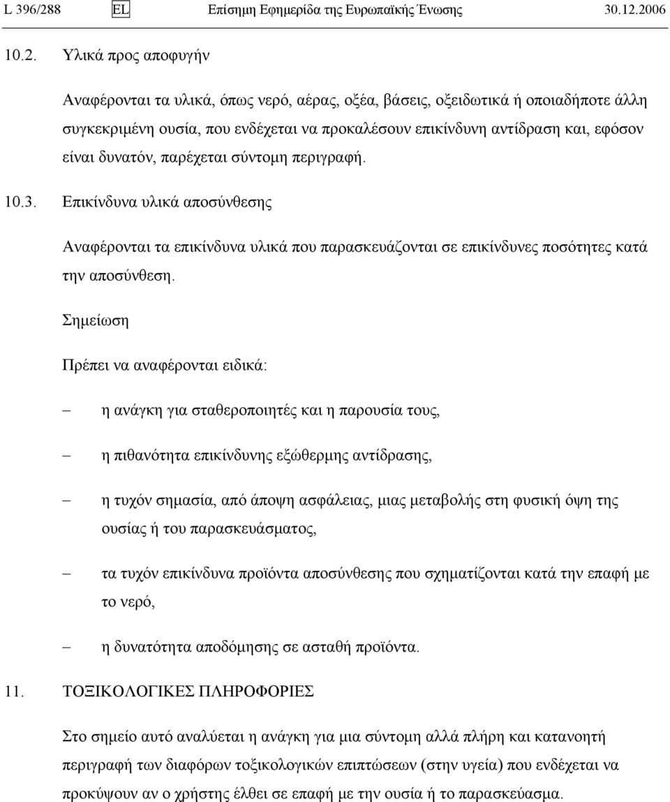 2006 10.2. Υλικά προς αποφυγήν Αναφέρονται τα υλικά, όπως νερό, αέρας, οξέα, βάσεις, οξειδωτικά ή οποιαδήποτε άλλη συγκεκριμένη ουσία, που ενδέχεται να προκαλέσουν επικίνδυνη αντίδραση και, εφόσον