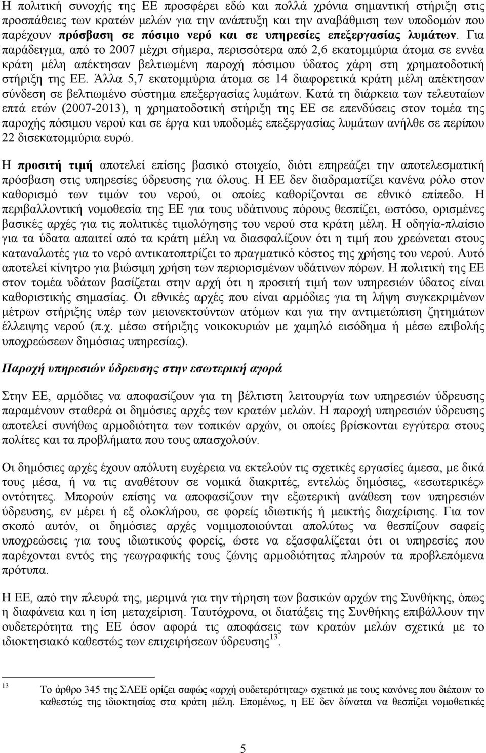 Για παράδειγμα, από το 2007 μέχρι σήμερα, περισσότερα από 2,6 εκατομμύρια άτομα σε εννέα κράτη μέλη απέκτησαν βελτιωμένη παροχή πόσιμου ύδατος χάρη στη χρηματοδοτική στήριξη της ΕΕ.