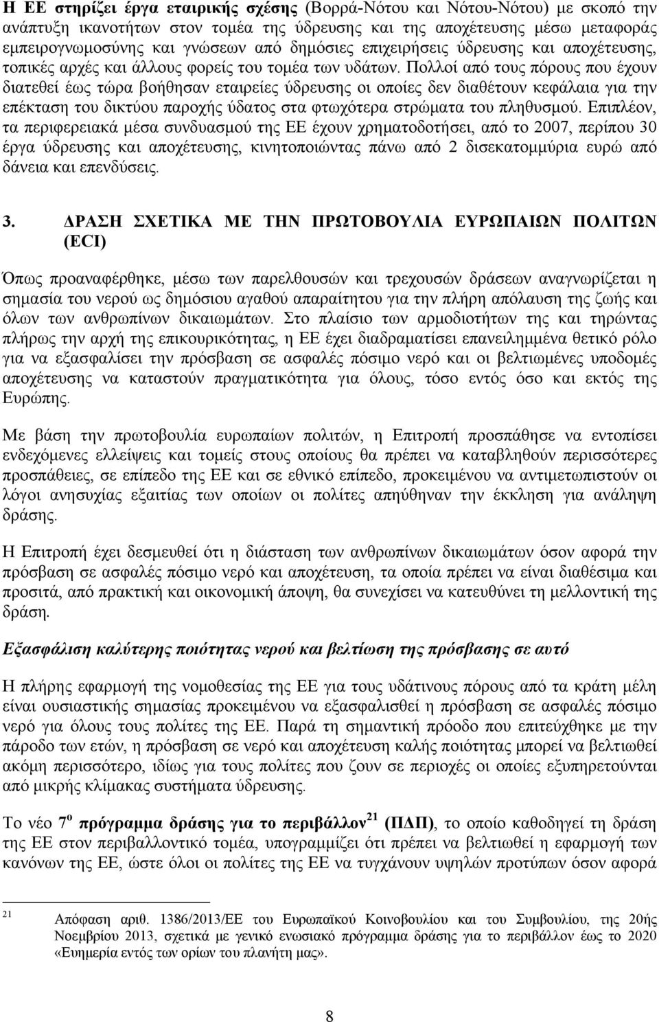 Πολλοί από τους πόρους που έχουν διατεθεί έως τώρα βοήθησαν εταιρείες ύδρευσης οι οποίες δεν διαθέτουν κεφάλαια για την επέκταση του δικτύου παροχής ύδατος στα φτωχότερα στρώματα του πληθυσμού.