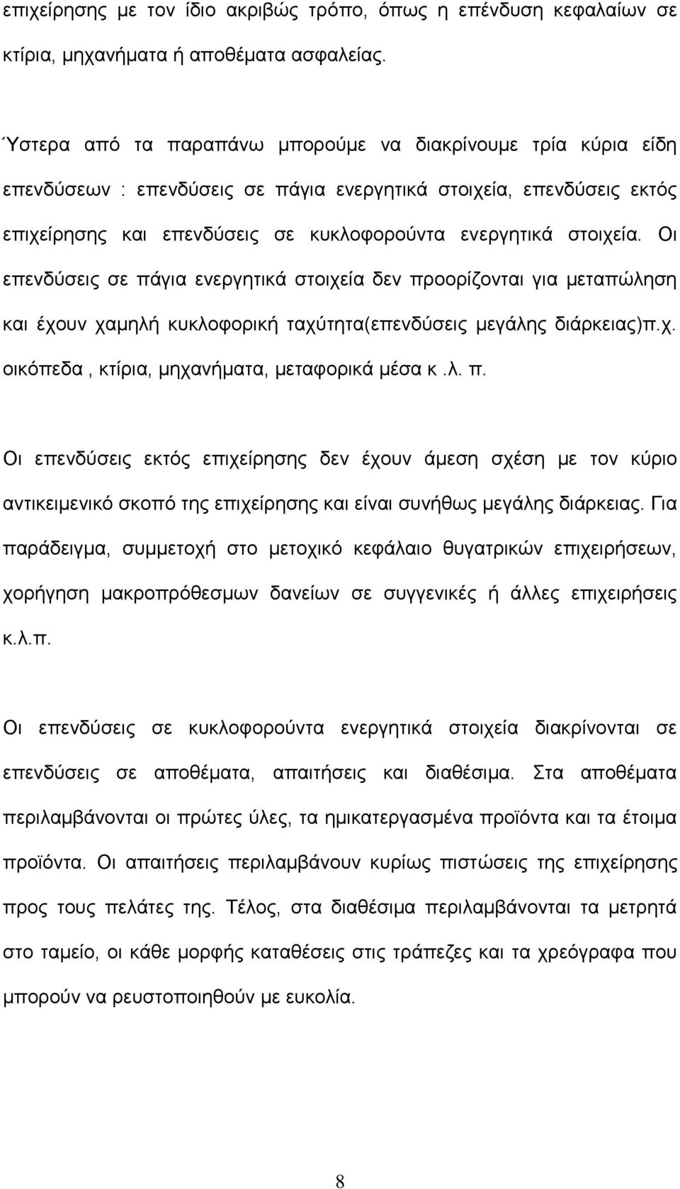 Οι επενδύσεις σε πάγια ενεργητικά στοιχεία δεν προορίζονται για μεταπώληση και έχουν χαμηλή κυκλοφορική ταχύτητα(επενδύσεις μεγάλης διάρκειας)π.χ. οικόπεδα, κτίρια, μηχανήματα, μεταφορικά μέσα κ.λ. π. Οι επενδύσεις εκτός επιχείρησης δεν έχουν άμεση σχέση με τον κύριο αντικειμενικό σκοπό της επιχείρησης και είναι συνήθως μεγάλης διάρκειας.