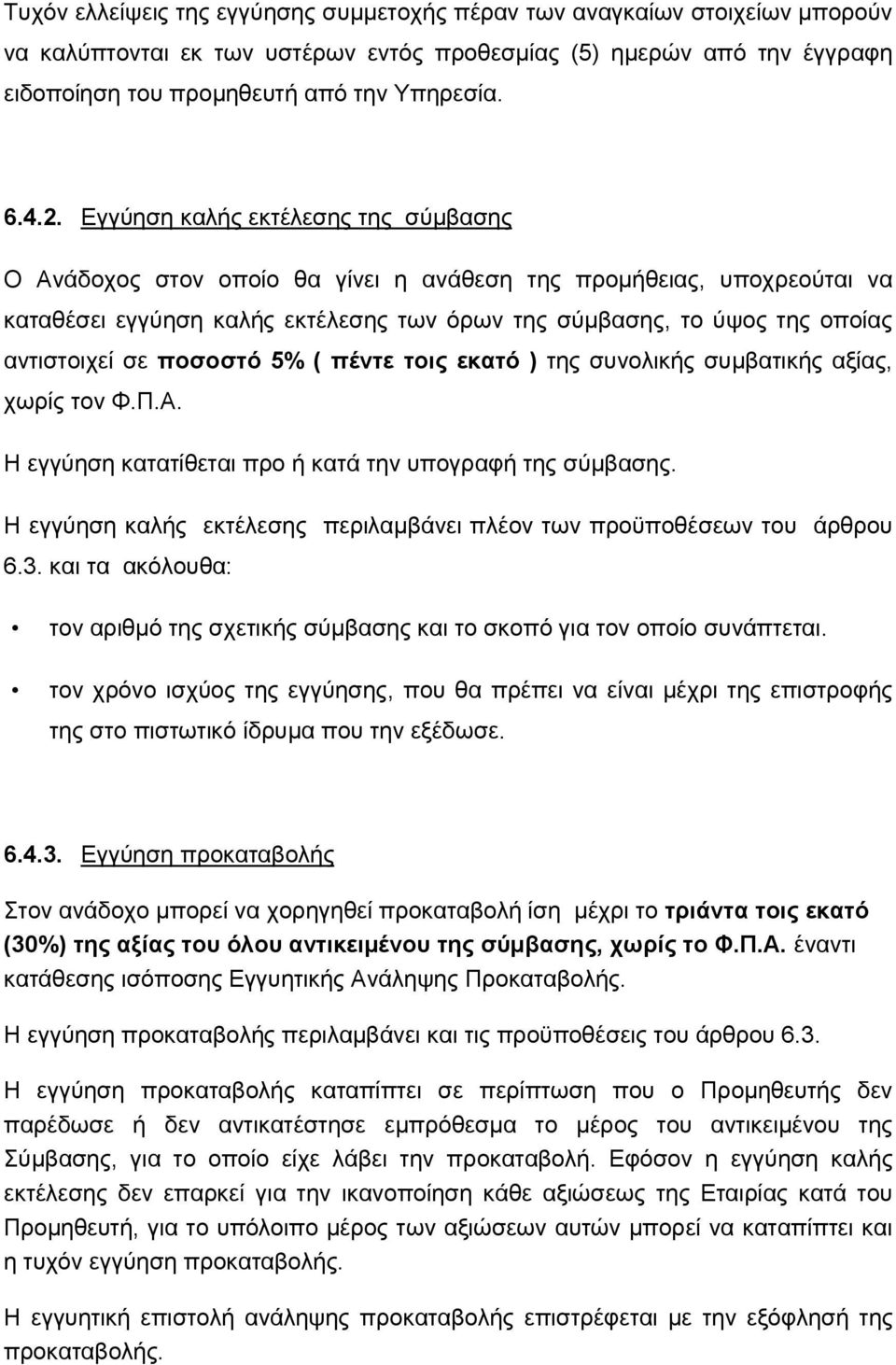 σε ποσοστό 5% ( πέντε τοις εκατό ) της συνολικής συμβατικής αξίας, χωρίς τον Φ.Π.Α. Η εγγύηση κατατίθεται προ ή κατά την υπογραφή της σύμβασης.