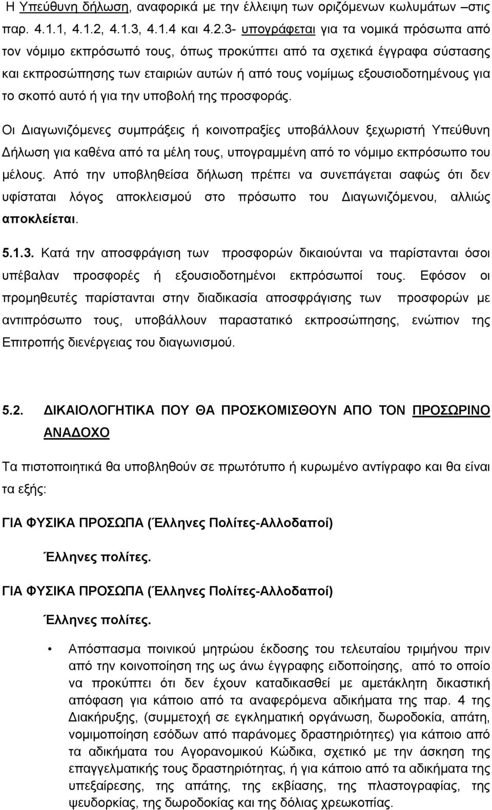 3- υπογράφεται για τα νομικά πρόσωπα από τον νόμιμο εκπρόσωπό τους, όπως προκύπτει από τα σχετικά έγγραφα σύστασης και εκπροσώπησης των εταιριών αυτών ή από τους νομίμως εξουσιοδοτημένους για το