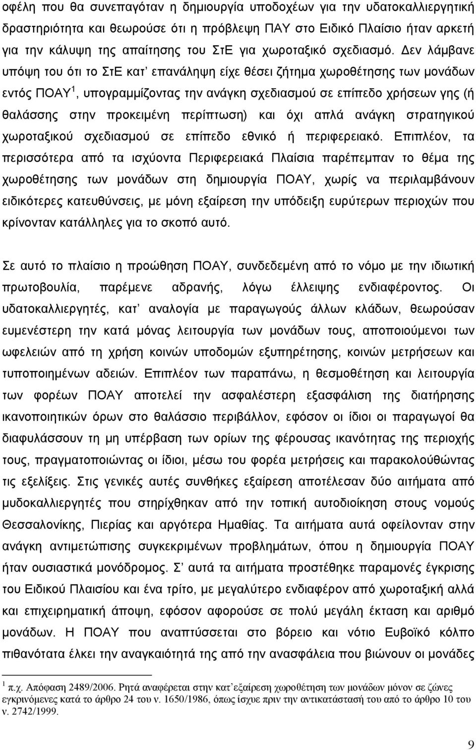 εν λάμβανε υπόψη του ότι το ΣτΕ κατ επανάληψη είχε θέσει ζήτημα χωροθέτησης των μονάδων εντός ΠΟΑΥ 1, υπογραμμίζοντας την ανάγκη σχεδιασμού σε επίπεδο χρήσεων γης (ή θαλάσσης στην προκειμένη