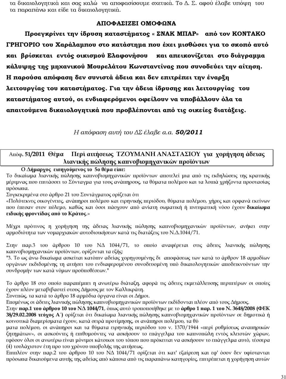 και απεικονίζεται στο διάγραμμα κάλυψης της μηχανικού Μουρελάτου Κωνσταντίνας που συνοδεύει την αίτηση. Η παρούσα απόφαση δεν συνιστά άδεια και δεν επιτρέπει την έναρξη λειτουργίας του καταστήματος.