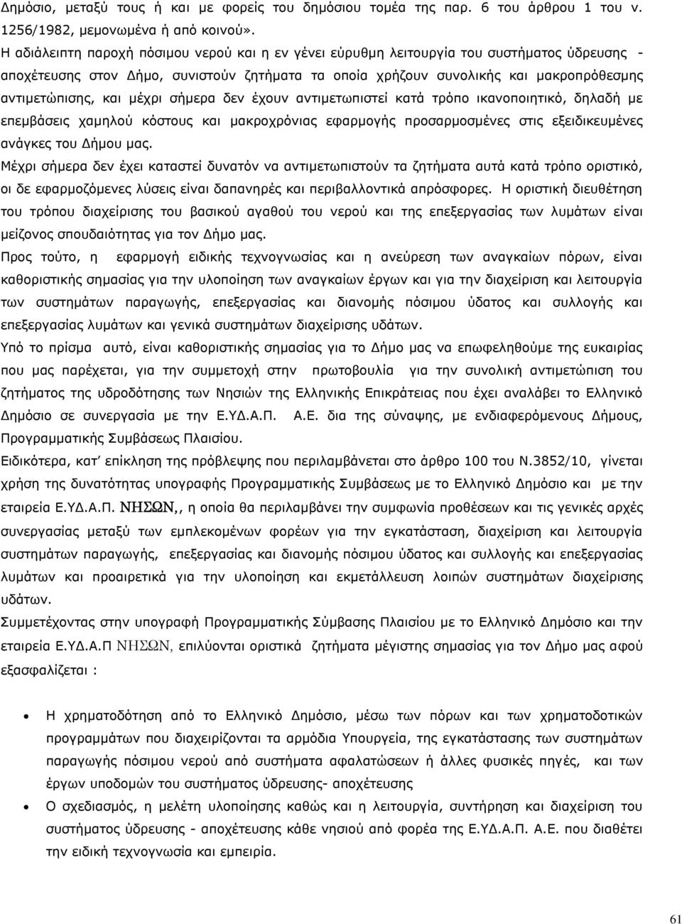 και μέχρι σήμερα δεν έχουν αντιμετωπιστεί κατά τρόπο ικανοποιητικό, δηλαδή με επεμβάσεις χαμηλού κόστους και μακροχρόνιας εφαρμογής προσαρμοσμένες στις εξειδικευμένες ανάγκες του Δήμου μας.