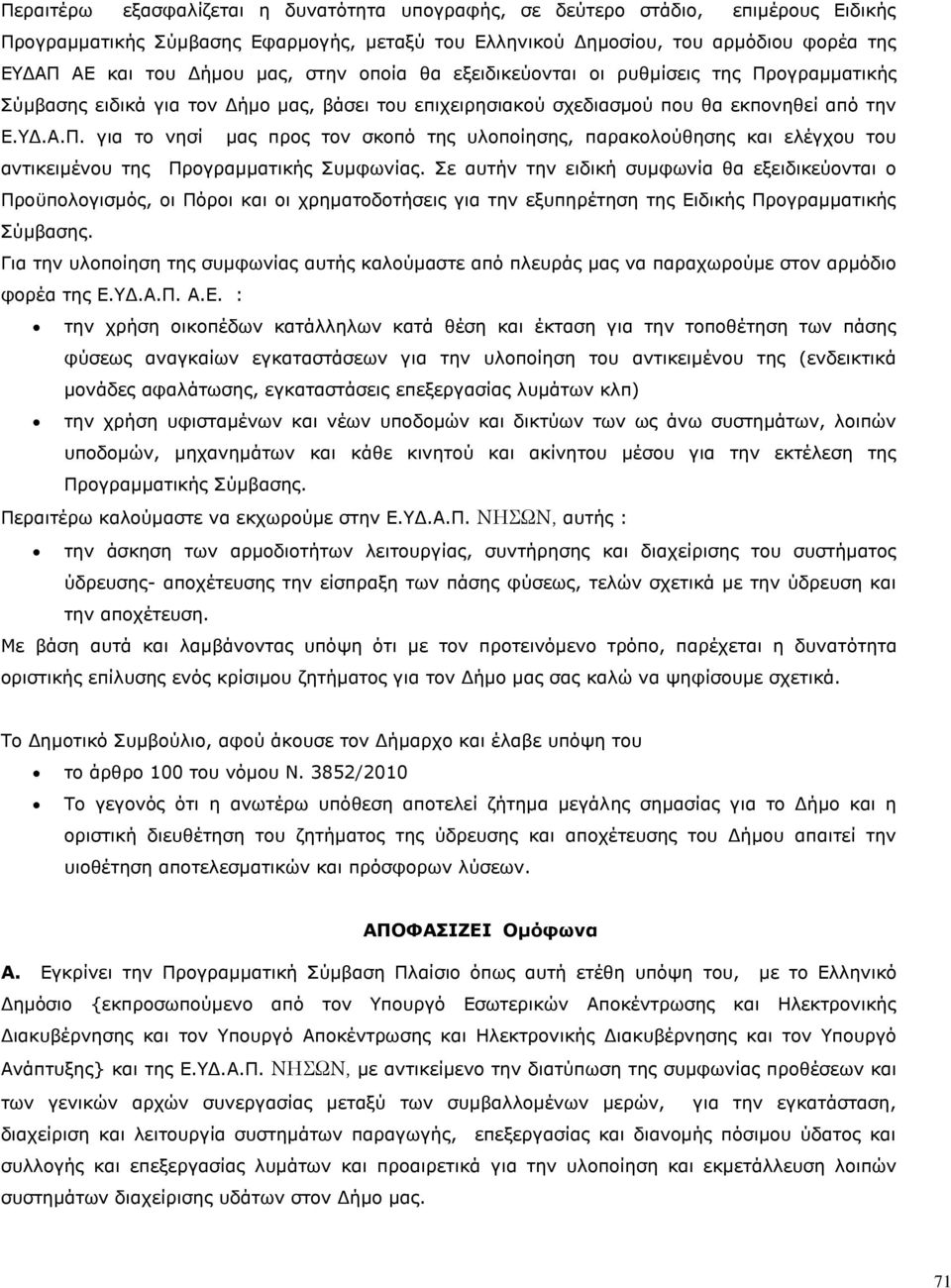 Σε αυτήν την ειδική συμφωνία θα εξειδικεύονται ο Προϋπολογισμός, οι Πόροι και οι χρηματοδοτήσεις για την εξυπηρέτηση της Ειδικής Προγραμματικής Σύμβασης.