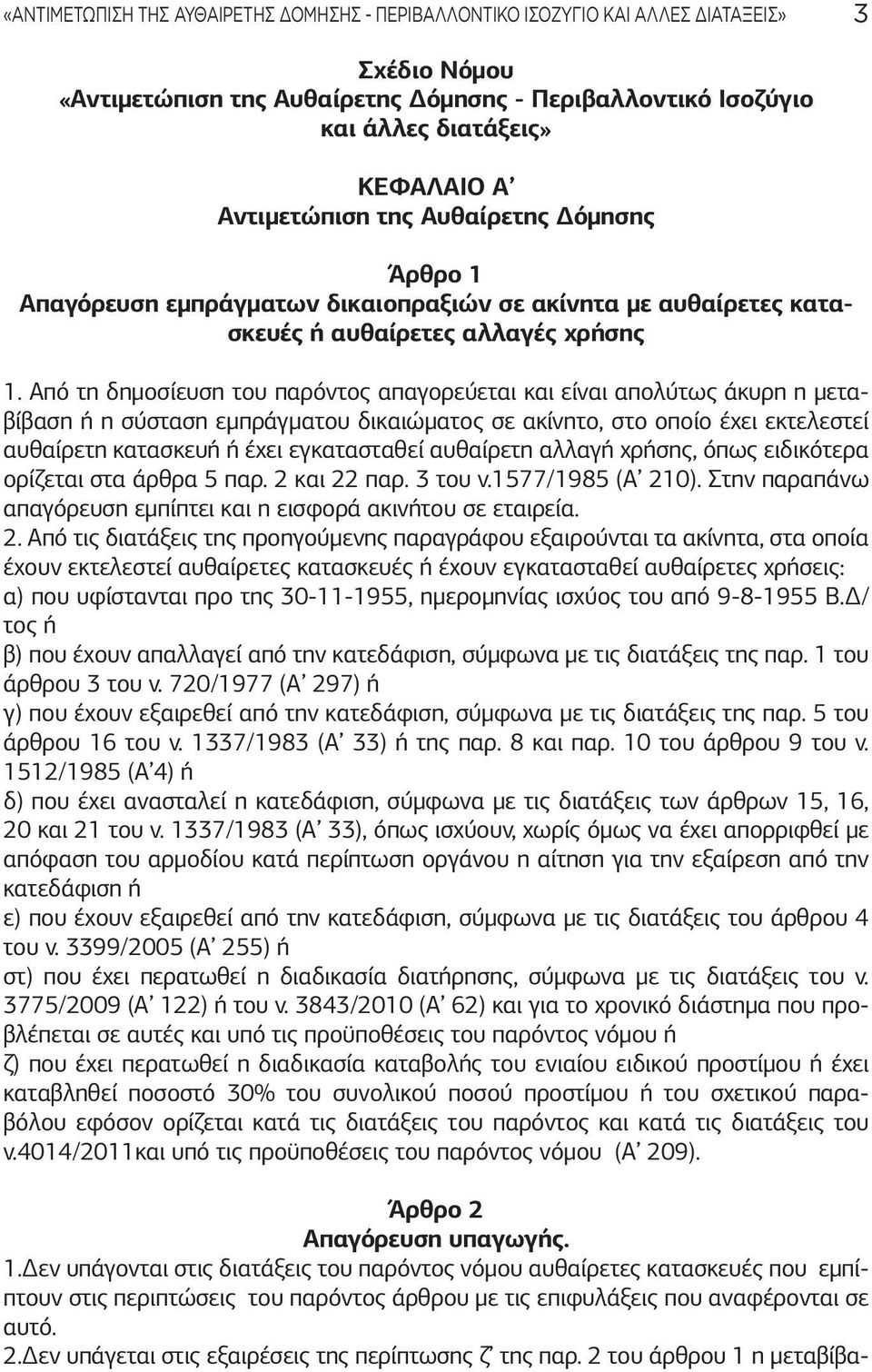 Από τη δημοσίευση του παρόντος απαγορεύεται και είναι απολύτως άκυρη η μεταβίβαση ή η σύσταση εμπράγματου δικαιώματος σε ακίνητο, στο οποίο έχει εκτελεστεί αυθαίρετη κατασκευή ή έχει εγκατασταθεί