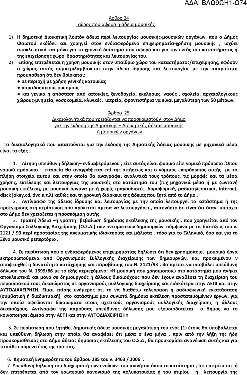 2) Επίσης επιτρέπεται η χρήση μουσικής στον υπαίθριο χώρο του καταστήματος/επιχείρησης, εφόσον ο χώρος αυτός συμπεριλαμβάνεται στην άδεια ίδρυσης και λειτουργίας με την απαραίτητη προυποθεση ότι δεν