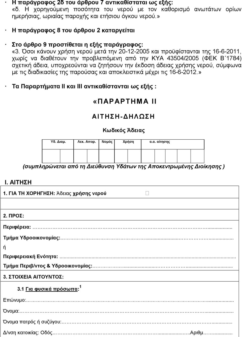 Όσοι κάνουν χρήση νερού µετά την 20-12-2005 και προϋφίστανται της 16-6-2011, χωρίς να διαθέτουν την προβλεπόµενη από την ΚΥΑ 43504/2005 (ΦΕΚ Β 1784) σχετική άδεια, υποχρεούνται να ζητήσουν την έκδοση