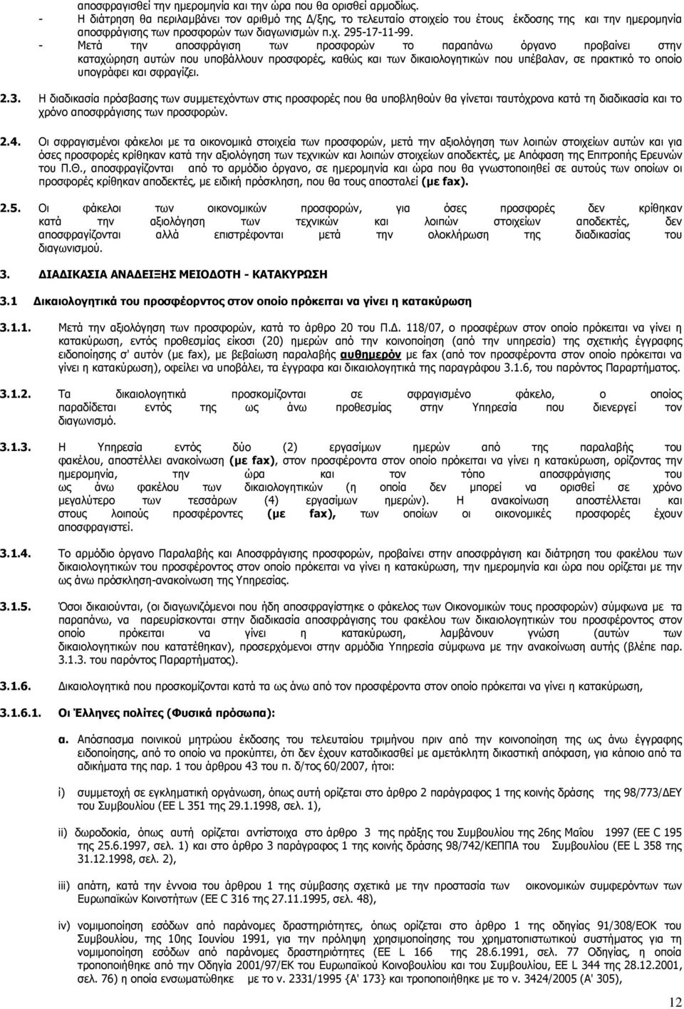 - Μετά την αποσφράγιση των προσφορών το παραπάνω όργανο προβαίνει στην καταχώρηση αυτών που υποβάλλουν προσφορές, καθώς και των δικαιολογητικών που υπέβαλαν, σε πρακτικό το οποίο υπογράφει και