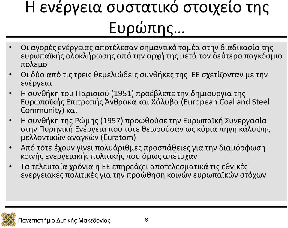 και Η συνθήκη της Ρώμης (1957) προωθούσε την Ευρωπαϊκή Συνεργασία στην Πυρηνική Ενέργεια που τότε θεωρούσαν ως κύρια πηγή κάλυψης μελλοντικών αναγκών (Euratom) Από τότε έχουν γίνει πολυάριθμες