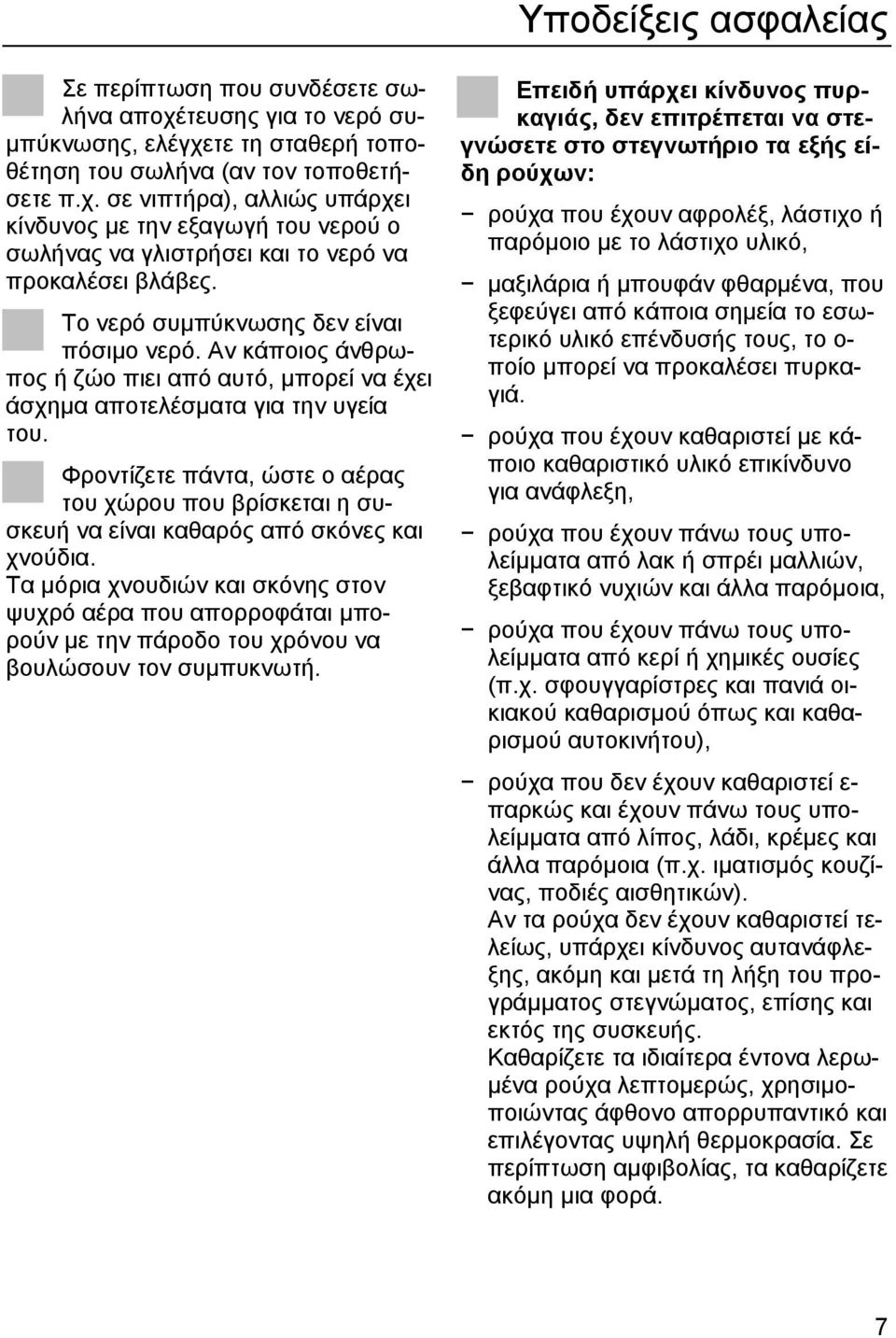 Φροντίζετε πάντα, ώστε ο αέρας του χώρου που βρίσκεται η συσκευή να είναι καθαρός από σκόνες και χνούδια.