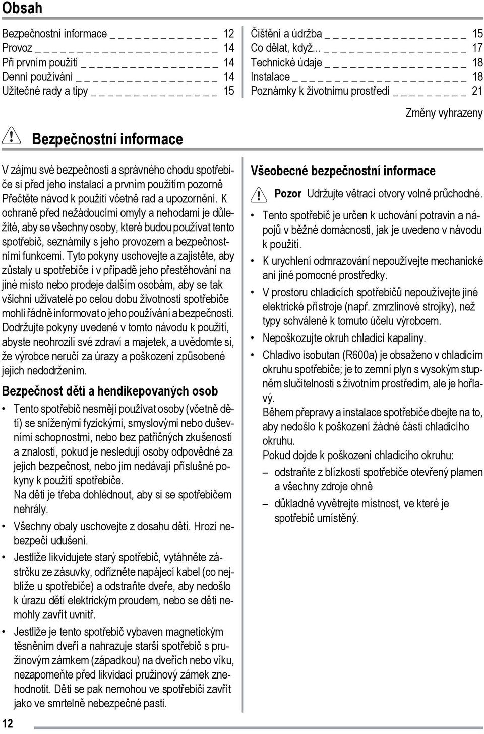 K ochraně před nežádoucími omyly a nehodami je důležité, aby se všechny osoby, které budou používat tento spotřebič, seznámily s jeho provozem a bezpečnostními funkcemi.