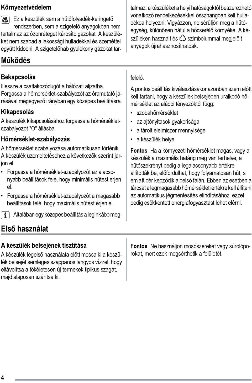 szagát, majd alaposan szárítsa ki. Ez a készülék sem a hűtőfolyadék-keringető rendszerben, sem a szigetelő anyagokban nem tartalmaz az ózonréteget károsító gázokat.