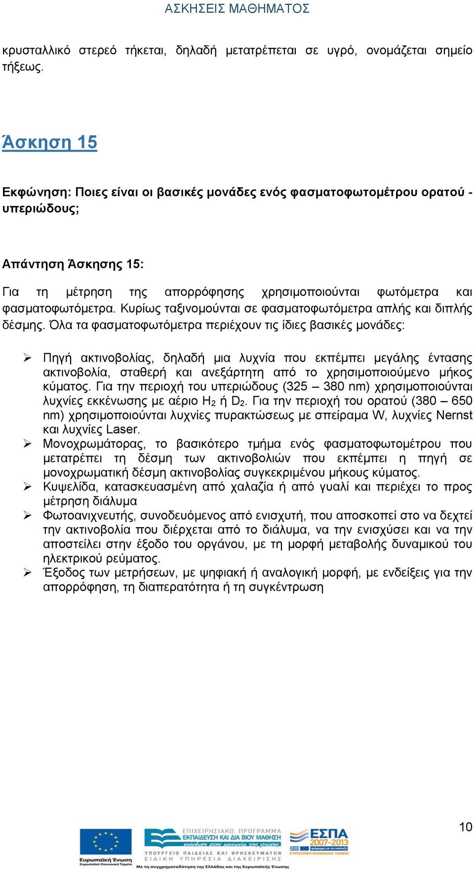 Κυρίως ταξινομούνται σε φασματοφωτόμετρα απλής και διπλής δέσμης.