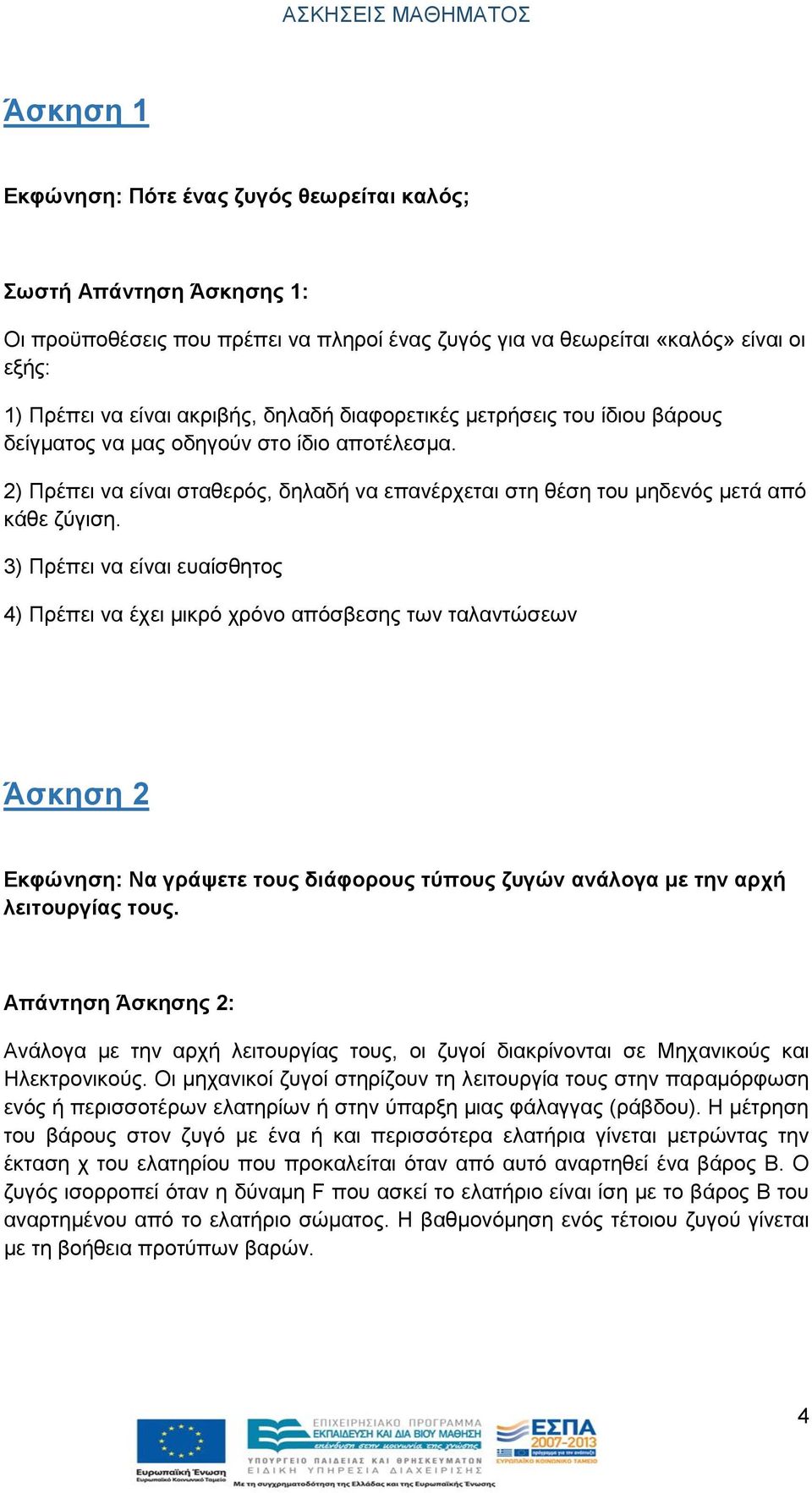 3) Πρέπει να είναι ευαίσθητος 4) Πρέπει να έχει μικρό χρόνο απόσβεσης των ταλαντώσεων Άσκηση 2 Εκφώνηση: Να γράψετε τους διάφορους τύπους ζυγών ανάλογα με την αρχή λειτουργίας τους.