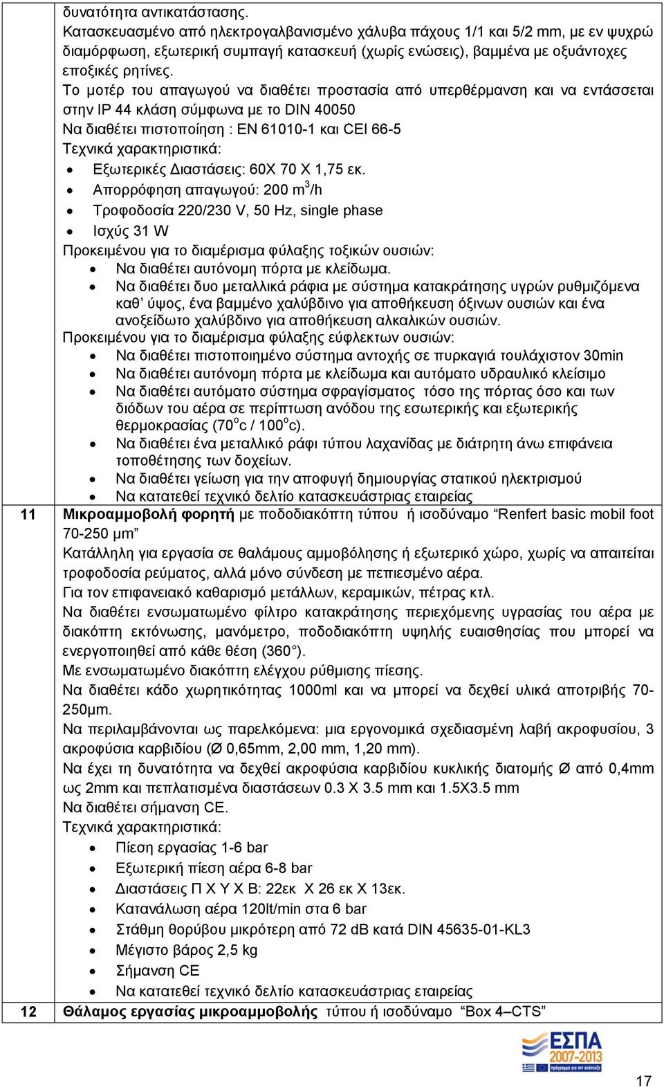 Το μοτέρ του απαγωγού να διαθέτει προστασία από υπερθέρμανση και να εντάσσεται στην IP 44 κλάση σύμφωνα με το DIN 40050 Να διαθέτει πιστοποίηση : EN 61010-1 και CEI 66-5 Τεχνικά χαρακτηριστικά: