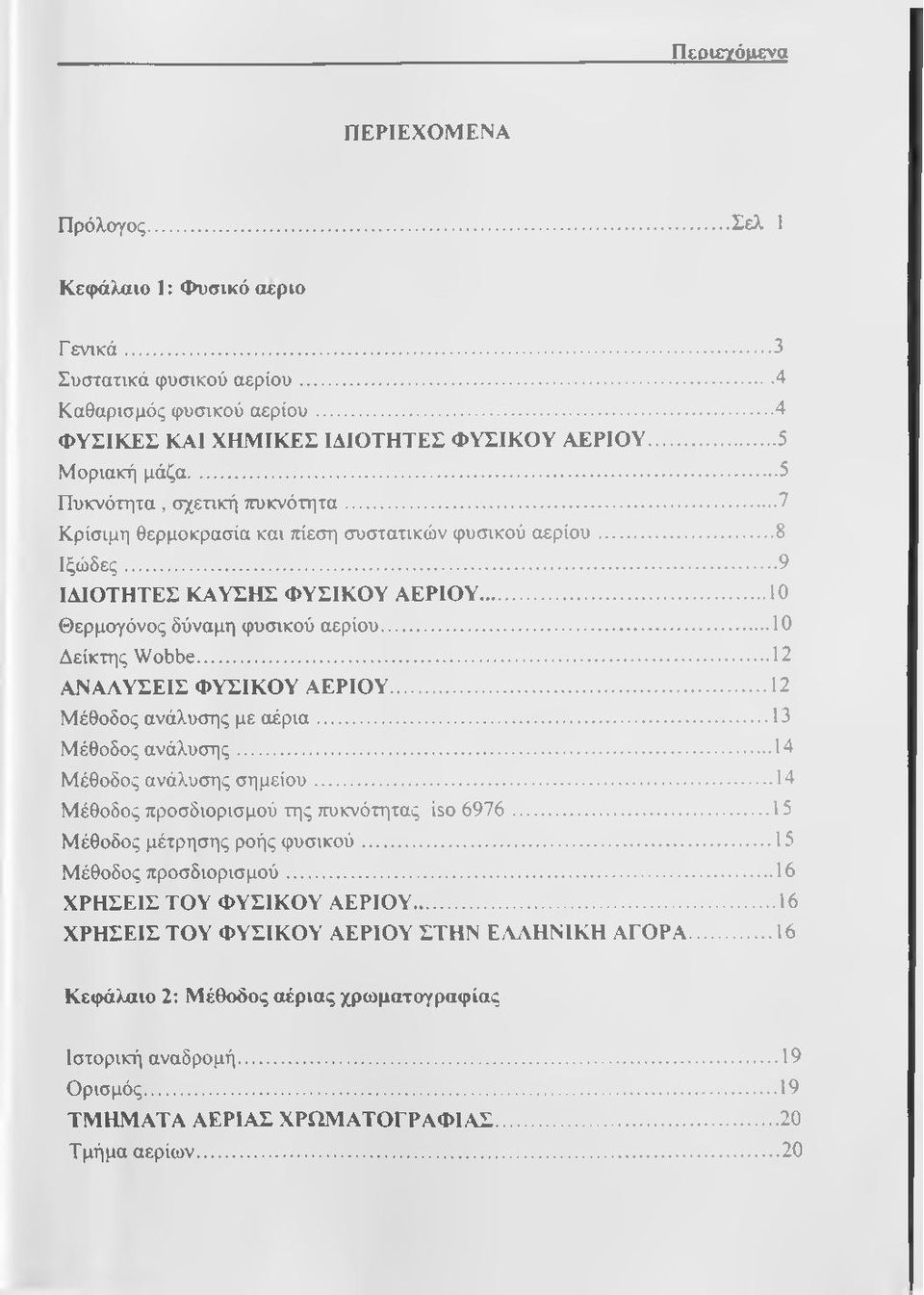 ..10 Δείκτης Wobbe...12 ΑΝΑΑΥΣΕΙΣ ΦΥΣΙΚΟΥ ΑΕΡΙΟΥ...12 Μέθοδος ανάλυσης με α έρ ια...13 Μέθοδος ανάλυσης...14 Μέθοδος ανάλυσης σημείου... 14 Μέθοδος προσδιορισμού της πυκνότητας iso 6976.