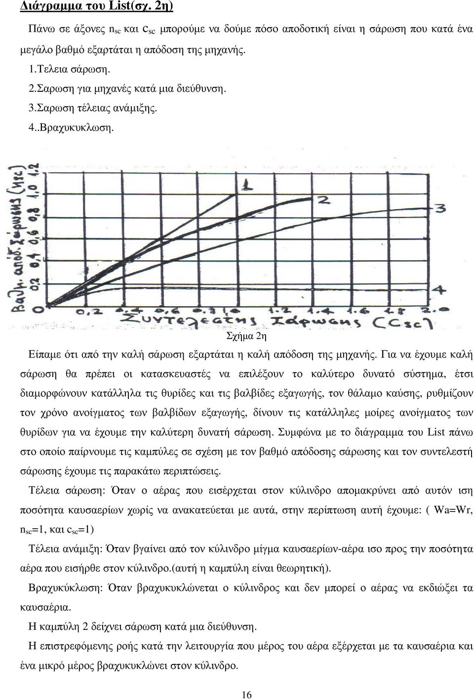 Για να έχουµε καλή σάρωση θα πρέπει οι κατασκευαστές να επιλέξουν το καλύτερο δυνατό σύστηµα, έτσι διαµορφώνουν κατάλληλα τις θυρίδες και τις βαλβίδες εξαγωγής, τον θάλαµο καύσης, ρυθµίζουν τον χρόνο