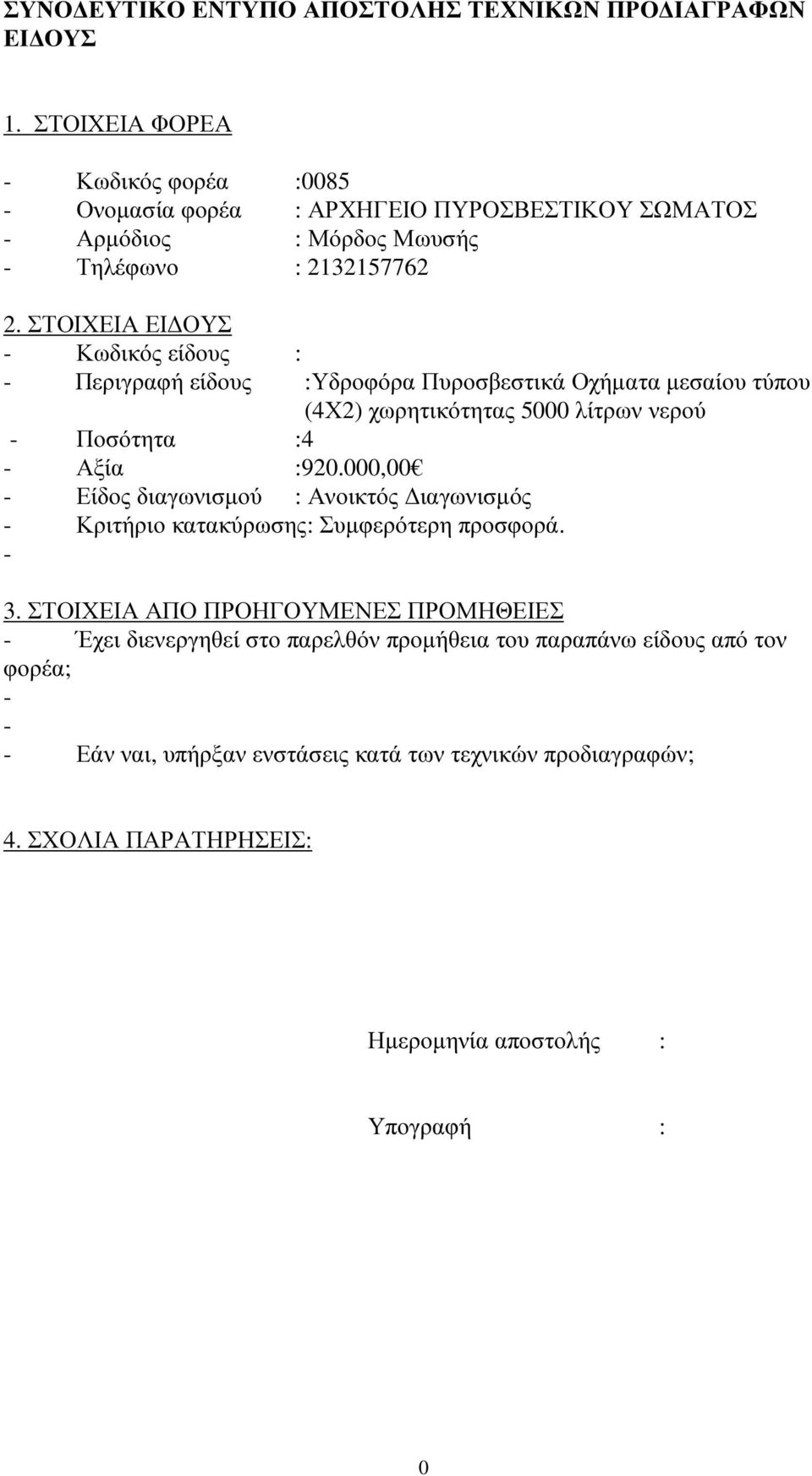 ΣΤΟΙΧΕΙΑ ΕΙ ΟΥΣ - Κωδικός είδους : - Περιγραφή είδους :Υδροφόρα Πυροσβεστικά Οχήµατα µεσαίου τύπου (4Χ2) χωρητικότητας 5000 λίτρων νερού - Ποσότητα :4 - Αξία :920.