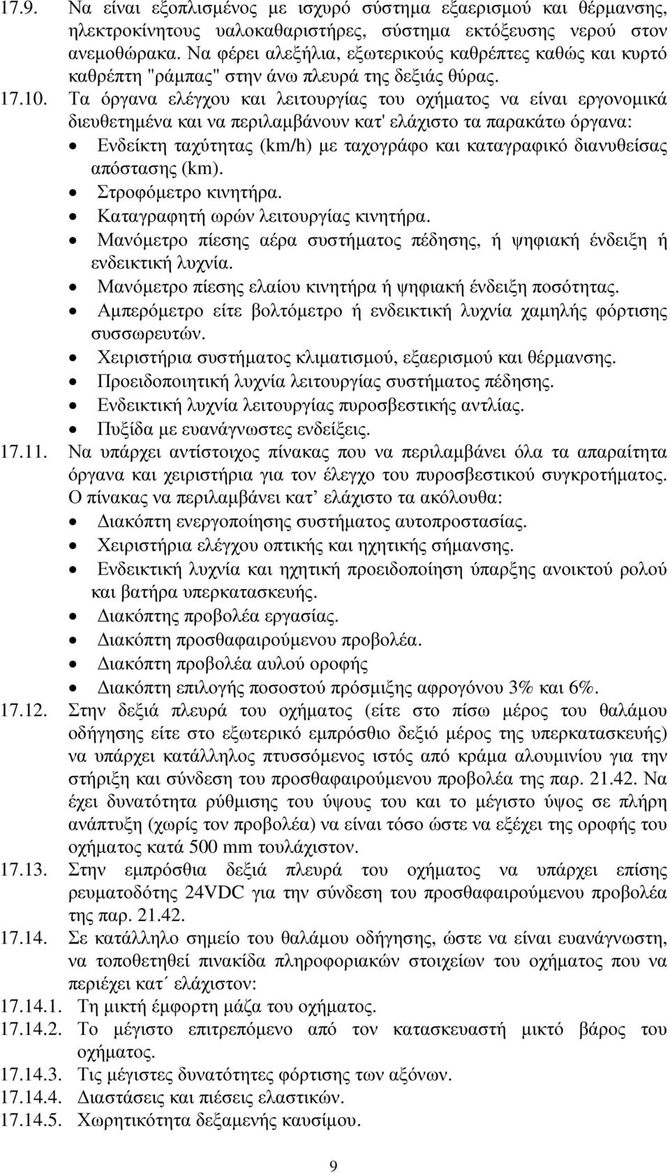 Τα όργανα ελέγχου και λειτουργίας του οχήµατος να είναι εργονοµικά διευθετηµένα και να περιλαµβάνουν κατ' ελάχιστο τα παρακάτω όργανα: Ενδείκτη ταχύτητας (km/h) µε ταχογράφο και καταγραφικό