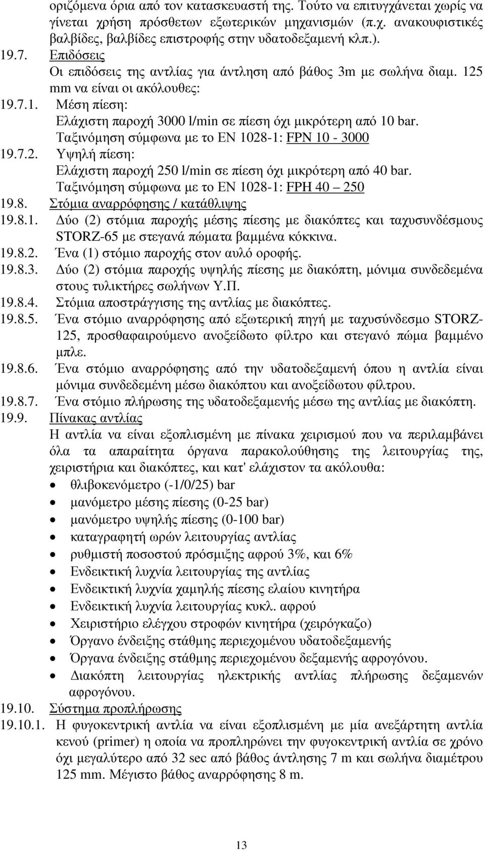 Ταξινόµηση σύµφωνα µε το ΕΝ 1028-1: FPN 10-3000 19.7.2. Υψηλή πίεση: Ελάχιστη παροχή 250 l/min σε πίεση όχι µικρότερη από 40 bar. Ταξινόµηση σύµφωνα µε το ΕΝ 1028-1: FPH 40 250 19.8. Στόµια αναρρόφησης / κατάθλιψης 19.