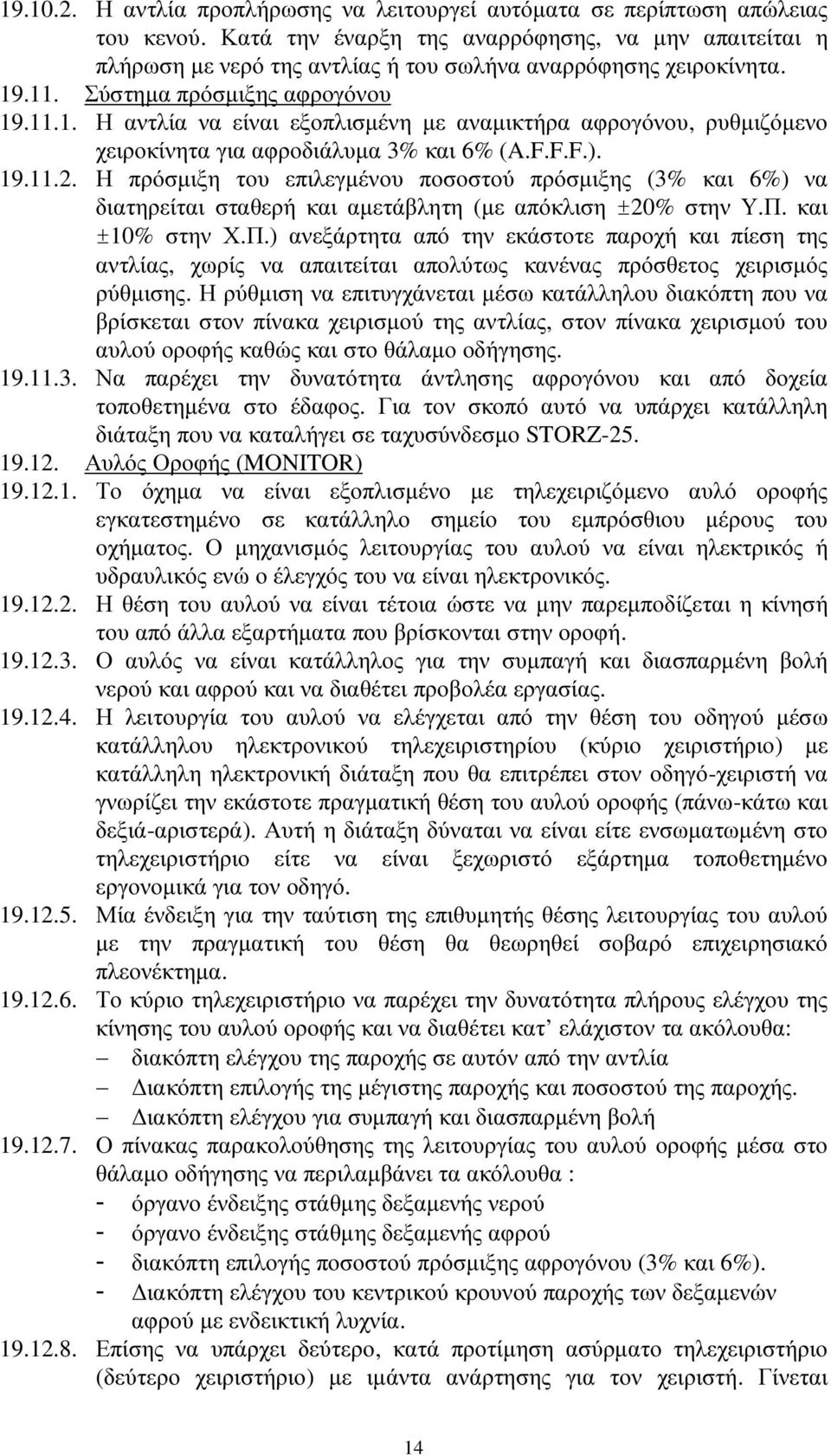 .11. Σύστηµα πρόσµιξης αφρογόνου 19.11.1. Η αντλία να είναι εξοπλισµένη µε αναµικτήρα αφρογόνου, ρυθµιζόµενο χειροκίνητα για αφροδιάλυµα 3% και 6% (A.F.F.F.). 19.11.2.