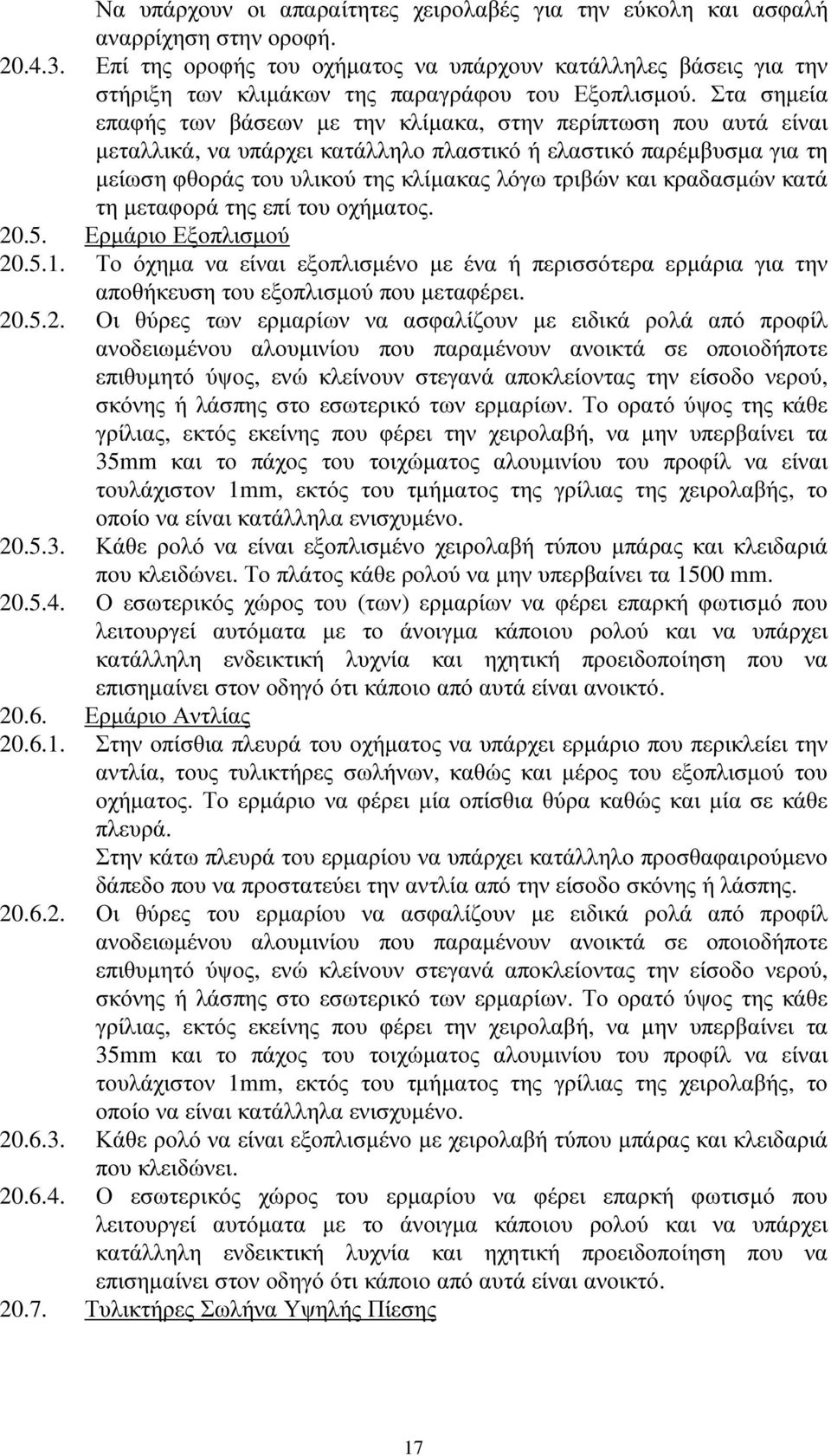 Στα σηµεία επαφής των βάσεων µε την κλίµακα, στην περίπτωση που αυτά είναι µεταλλικά, να υπάρχει κατάλληλο πλαστικό ή ελαστικό παρέµβυσµα για τη µείωση φθοράς του υλικού της κλίµακας λόγω τριβών και