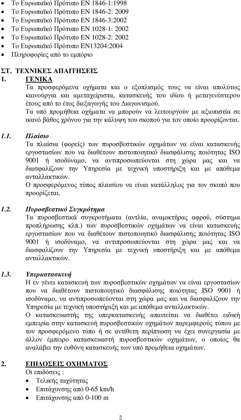 ΓΕΝΙΚΑ Τα προσφερόµενα οχήµατα και ο εξοπλισµός τους να είναι απολύτως καινούργια και αµεταχείριστα, κατασκευής του ιδίου ή µεταγενέστερου έτους από το έτος διεξαγωγής του ιαγωνισµού.