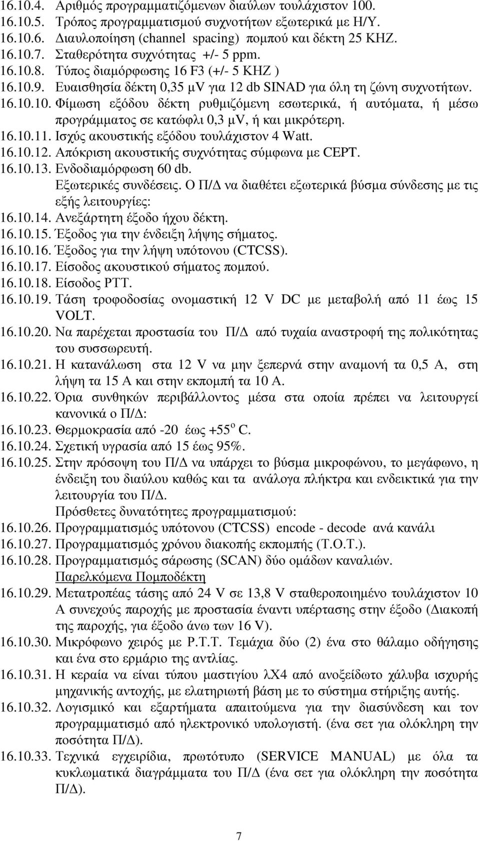 16.10.11. Ισχύς ακουστικής εξόδου τουλάχιστον 4 Watt. 16.10.12. Απόκριση ακουστικής συχνότητας σύµφωνα µε CEPT. 16.10.13. Ενδοδιαµόρφωση 60 db. Εξωτερικές συνδέσεις.