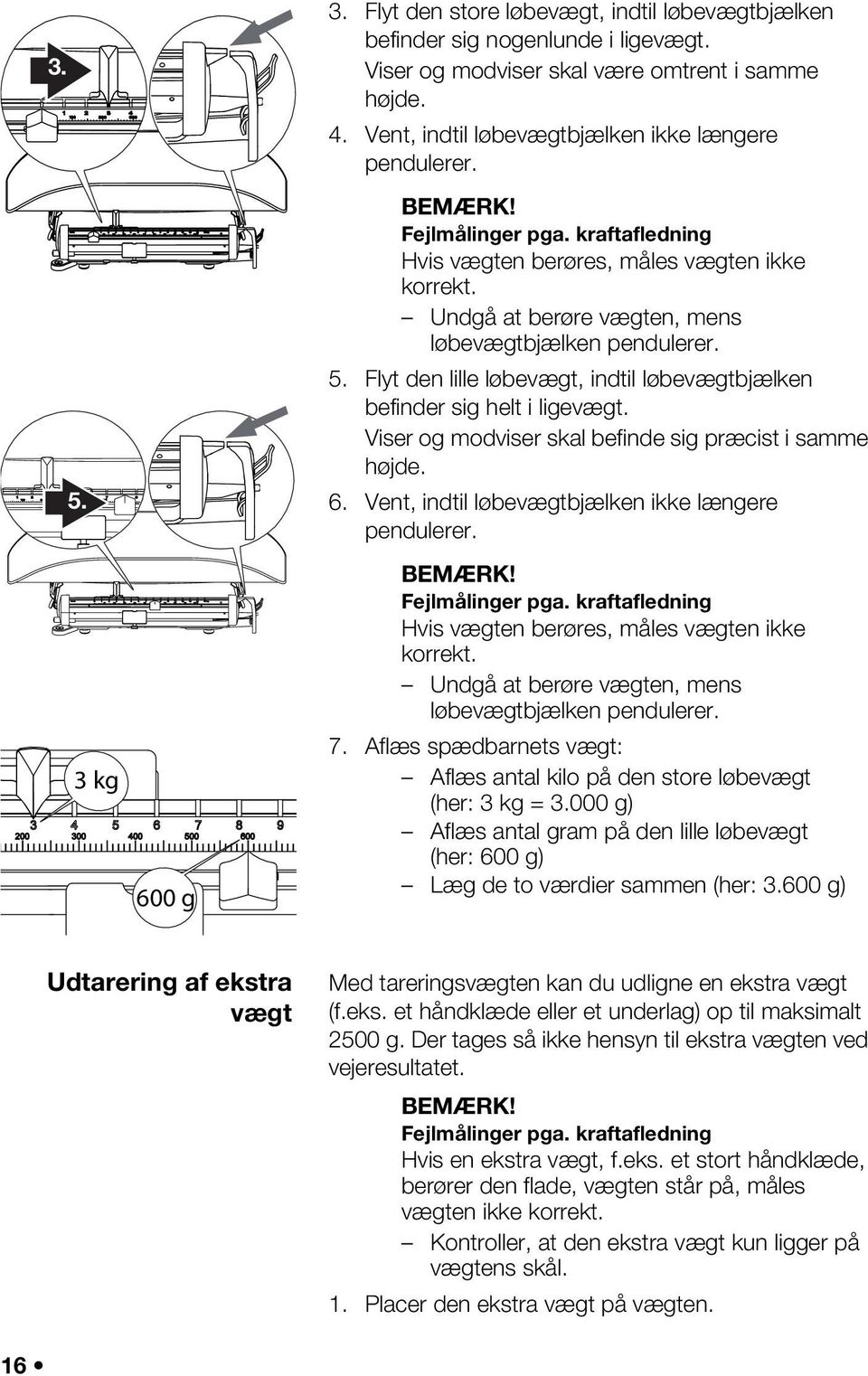 5. Flyt den lille løbevægt, indtil løbevægtbjælken befinder sig helt i ligevægt. Viser og modviser skal befinde sig præcist i samme højde. 6.  7.