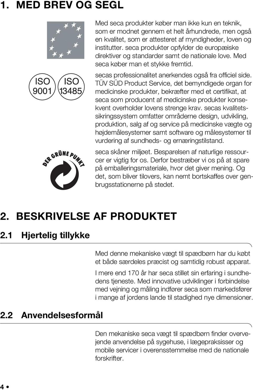 TÜV SÜD Product Service, det bemyndigede organ for medicinske produkter, bekræfter med et certifikat, at seca som producent af medicinske produkter konsekvent overholder lovens strenge krav.