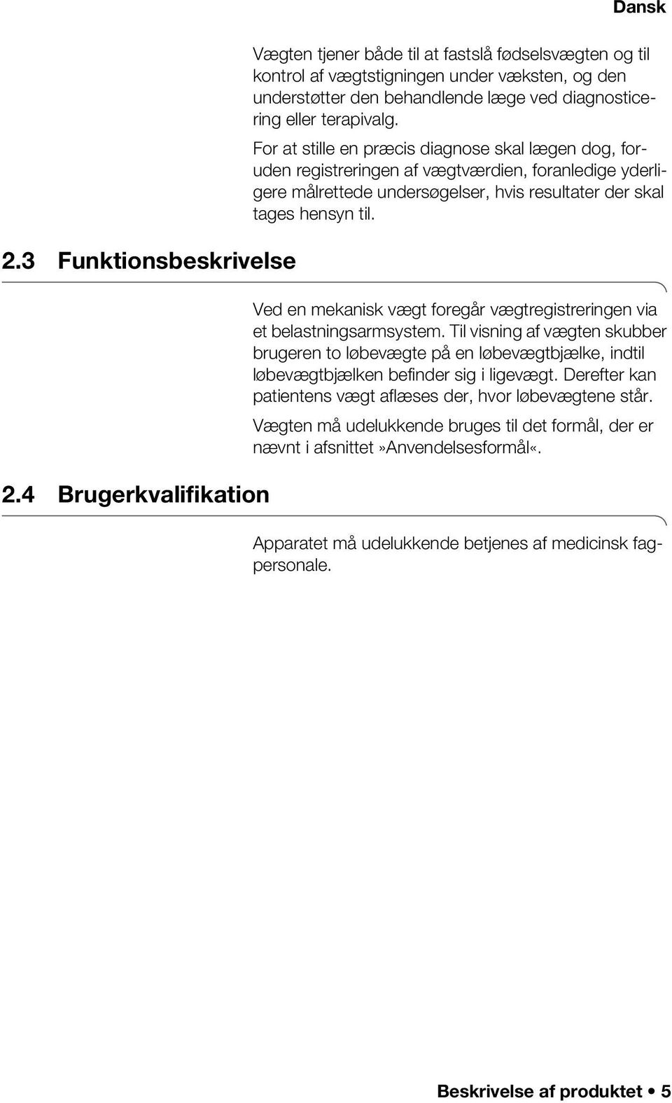 terapivalg. For at stille en præcis diagnose skal lægen dog, foruden registreringen af vægtværdien, foranledige yderligere målrettede undersøgelser, hvis resultater der skal tages hensyn til.