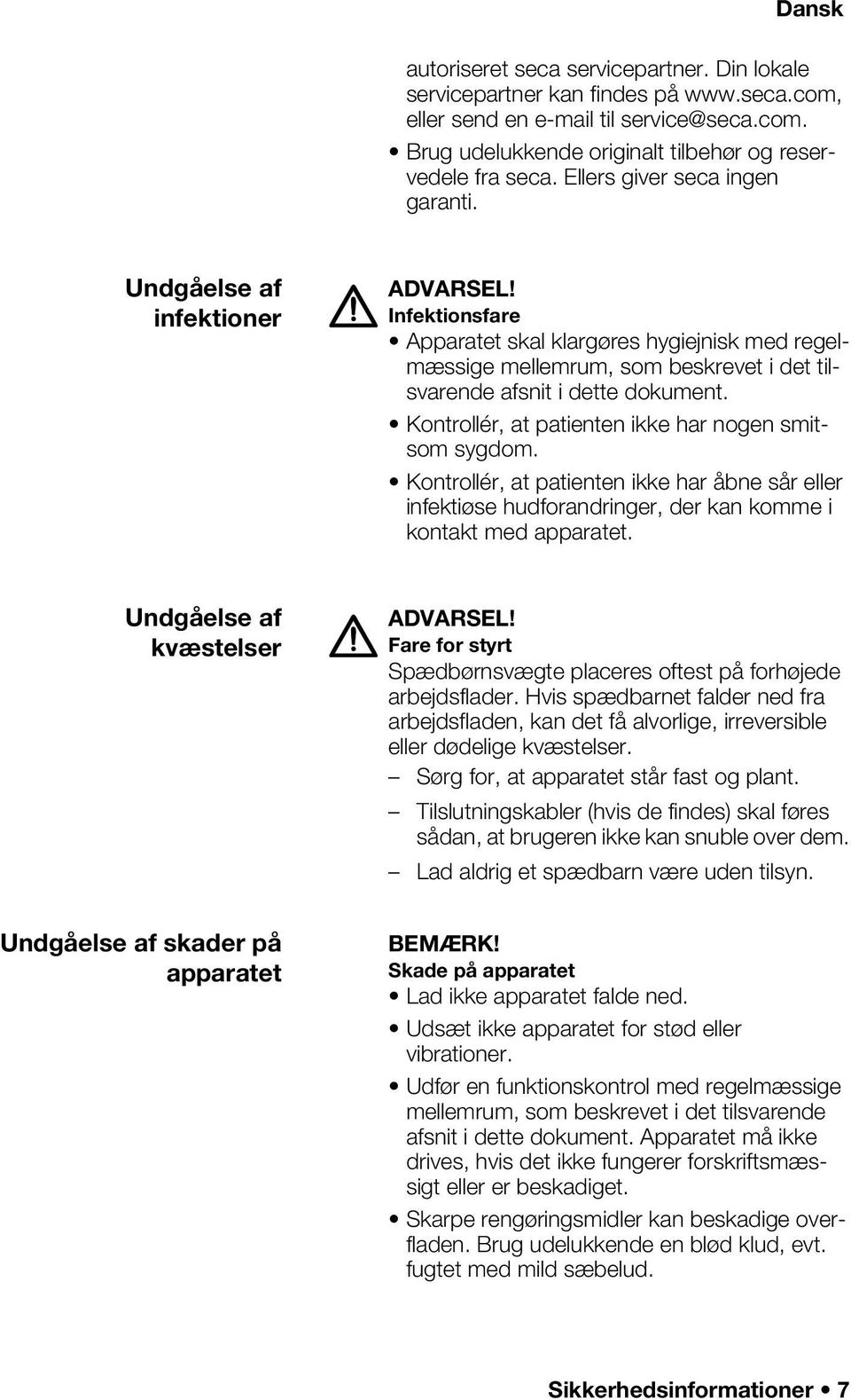 Infektionsfare Apparatet skal klargøres hygiejnisk med regelmæssige mellemrum, som beskrevet i det tilsvarende afsnit i dette dokument. Kontrollér, at patienten ikke har nogen smitsom sygdom.