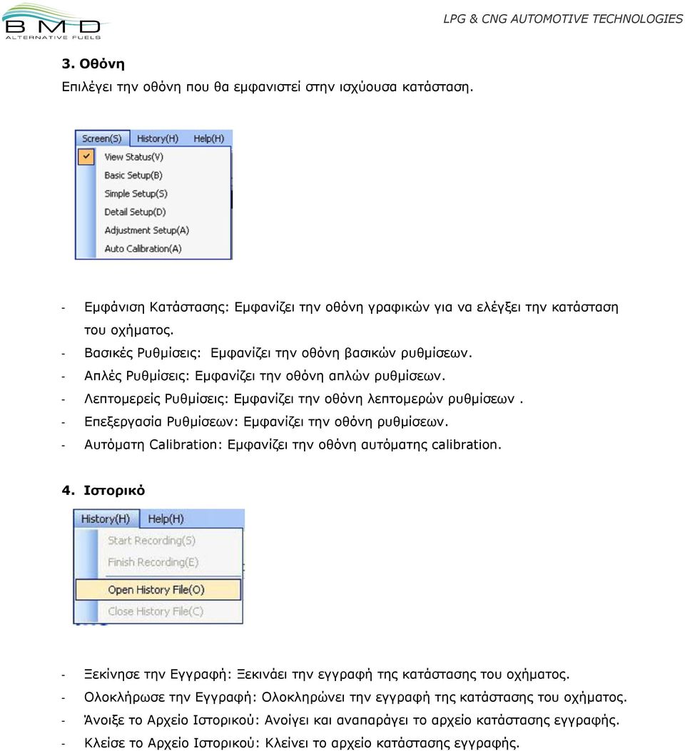 - Επεξεργασία Ρυθμίσεων: Εμφανίζει την οθόνη ρυθμίσεων. - Αυτόματη Calibration: Εμφανίζει την οθόνη αυτόματης calibration. 4.