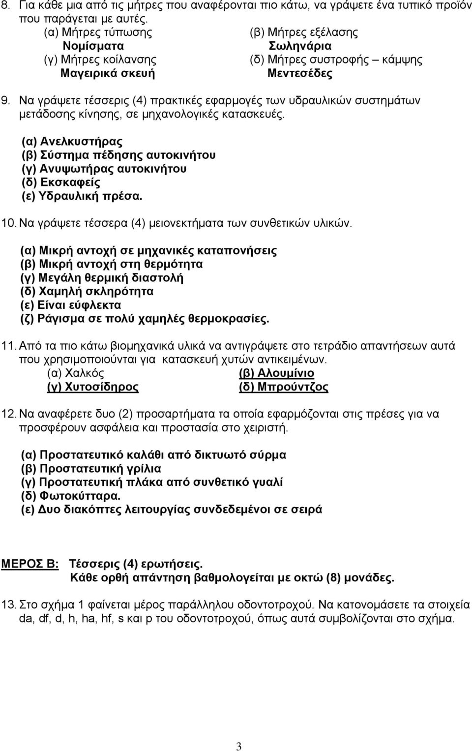 Να γράψετε τέσσερις (4) πρακτικές εφαρμογές των υδραυλικών συστημάτων μετάδοσης κίνησης, σε μηχανολογικές κατασκευές.