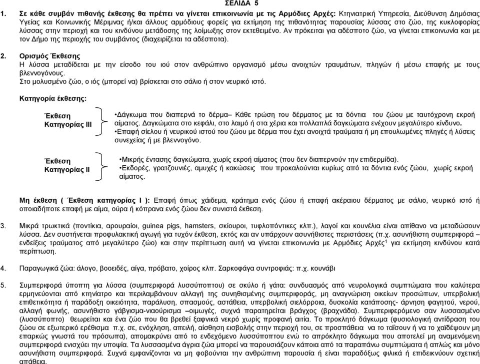 Αν πρόκειται για αδέσποτο ζώο, να γίνεται επικοινωνία και με τον Δήμο της περιοχής του συμβάντος (διαχειρίζεται τα αδέσποτα). 2.