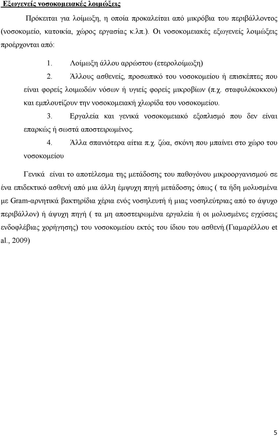 Άλλους ασθενείς, προσωπικό του νοσοκομείου ή επισκέπτες που είναι φορείς λοιμωδών νόσων ή υγιείς φορείς μικροβίων (π.χ. σταφυλόκοκκου) και εμπλουτίζουν την νοσοκομειακή χλωρίδα του νοσοκομείου. 3.