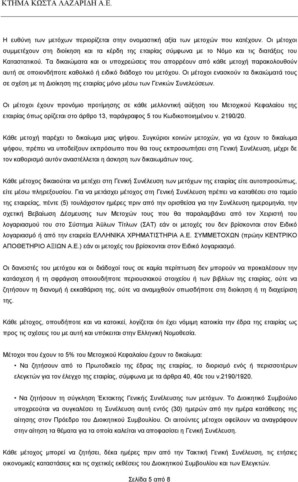 Οι µέτοχοι ενασκούν τα δικαιώµατά τους σε σχέση µε τη ιοίκηση της εταιρίας µόνο µέσω των Γενικών Συνελεύσεων.