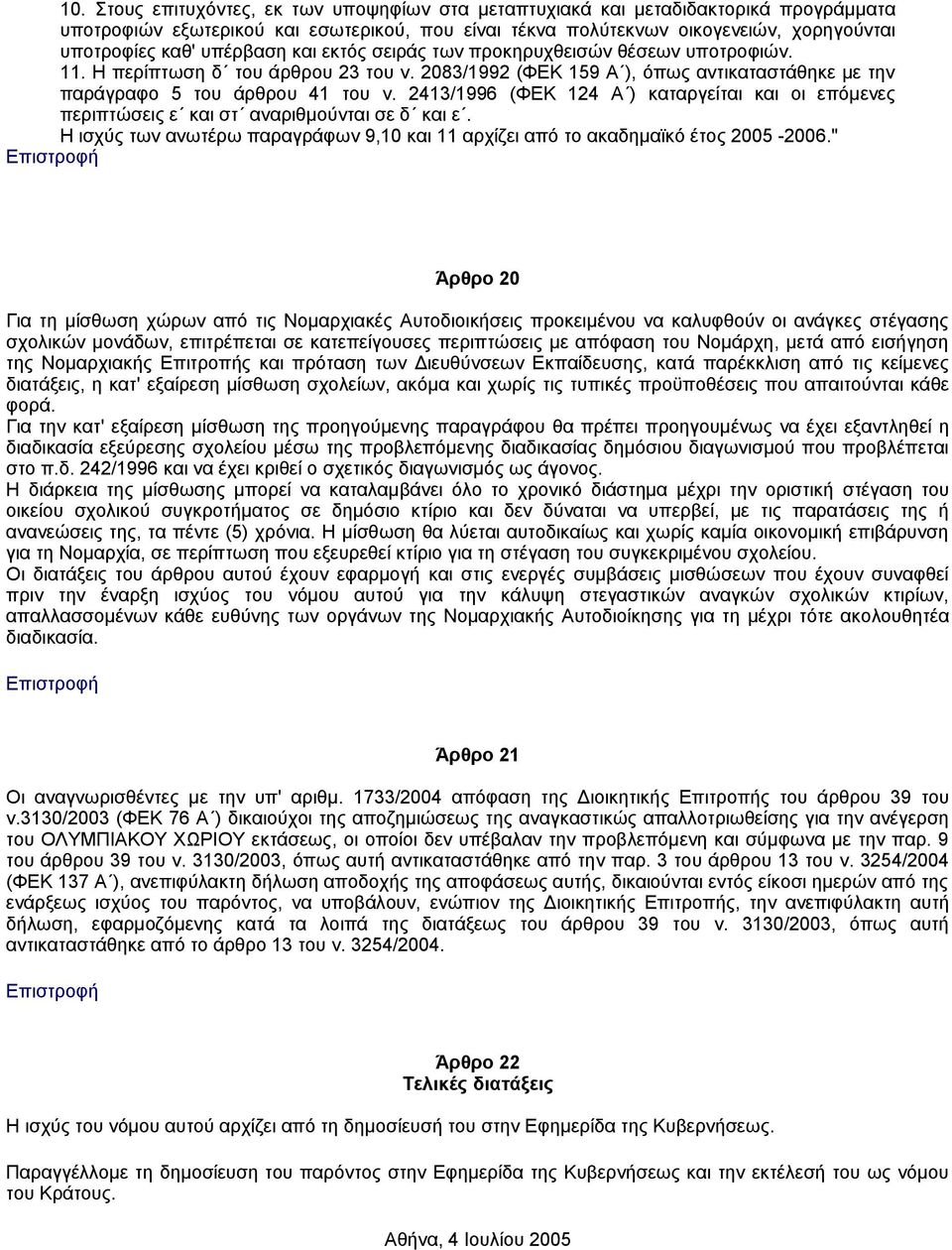 2413/1996 (ΦΕΚ 124 Α ) καταργείται και οι επόμενες περιπτώσεις ε και στ αναριθμούνται σε δ και ε. Η ισχύς των ανωτέρω παραγράφων 9,10 και 11 αρχίζει από το ακαδημαϊκό έτος 2005-2006.