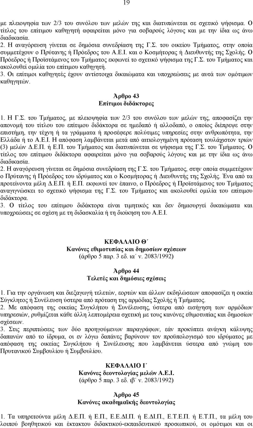 3. Οι επίτιμοι καθηγητές έχουν αντίστοιχα δικαιώματα και υποχρεώσεις με αυτά των ομότιμων καθηγητών. Άρθρο 43 Επίτιμοι διδάκτορες 1. Η Γ.Σ.