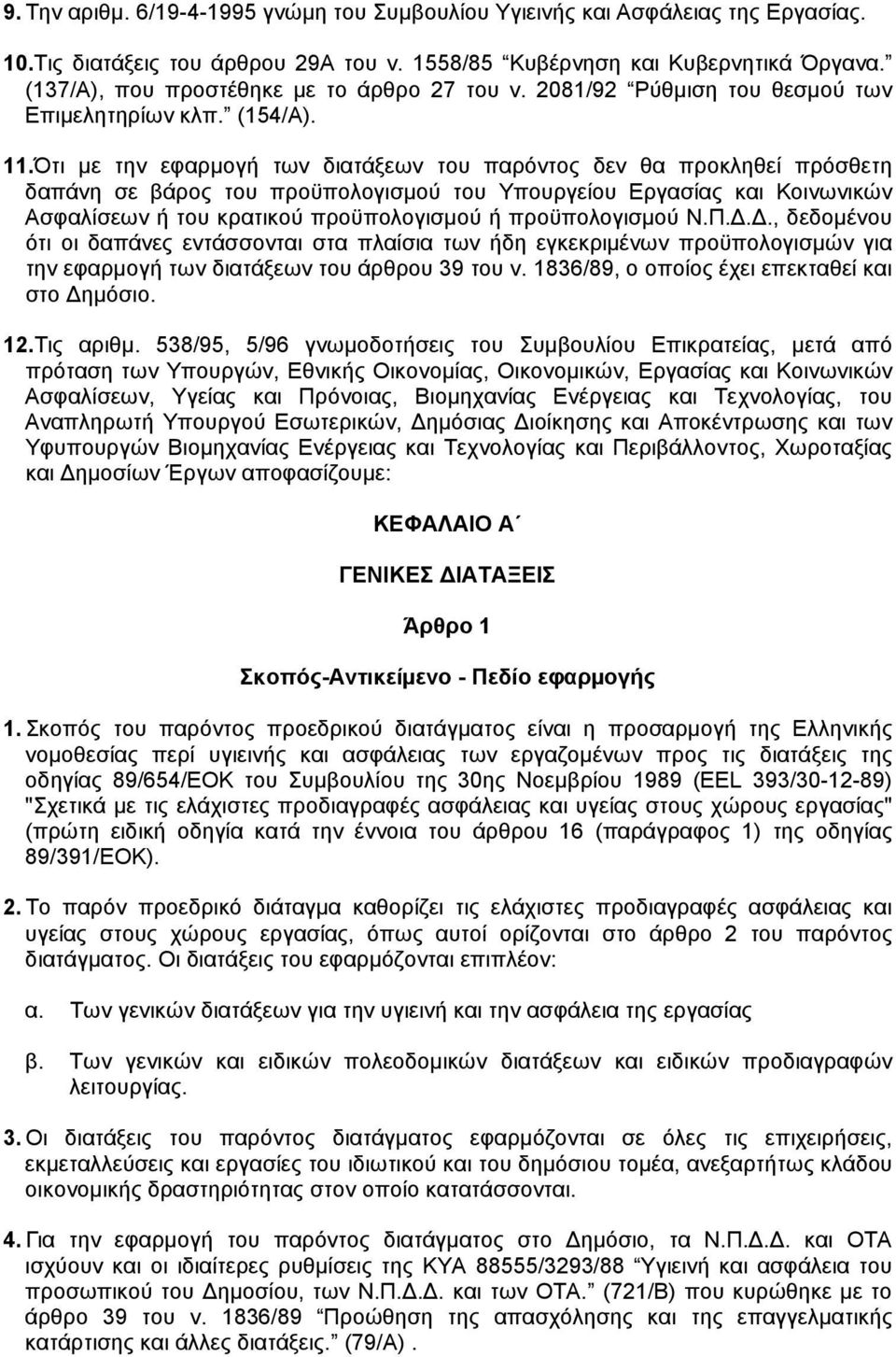 Ότι µε την εφαρµογή των διατάξεων του παρόντος δεν θα προκληθεί πρόσθετη δαπάνη σε βάρος του προϋπολογισµού του Yπουργείου Eργασίας και Kοινωνικών Aσφαλίσεων ή του κρατικού προϋπολογισµού ή