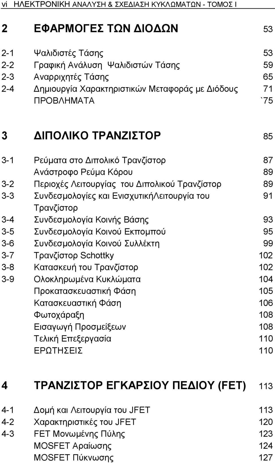 ΕνισχυτικήΛειτουργία του 91 Τρανζίστορ 3-4 Συνδεσµολογία Κοινής Βάσης 93 3-5 Συνδεσµολογία Κοινού Εκποµπού 95 3-6 Συνδεσµολογία Κοινού Συλλέκτη 99 3-7 Τρανζίστορ Schottky 102 3-8 Κατασκευή του