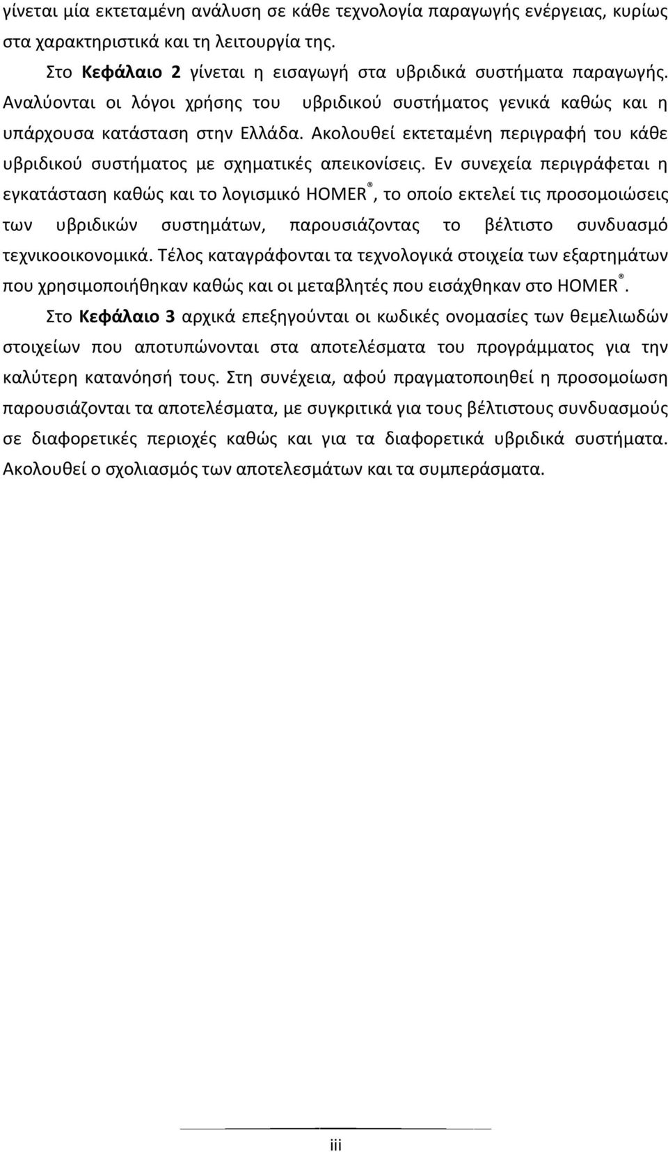 Εν ςυνεχεία περιγράφεται θ εγκατάςταςθ κακϊσ και το λογιςμικό HOMER, το οποίο εκτελεί τισ προςομοιϊςεισ των υβριδικϊν ςυςτθμάτων, παρουςιάηοντασ το βζλτιςτο ςυνδυαςμό τεχνικοοικονομικά.