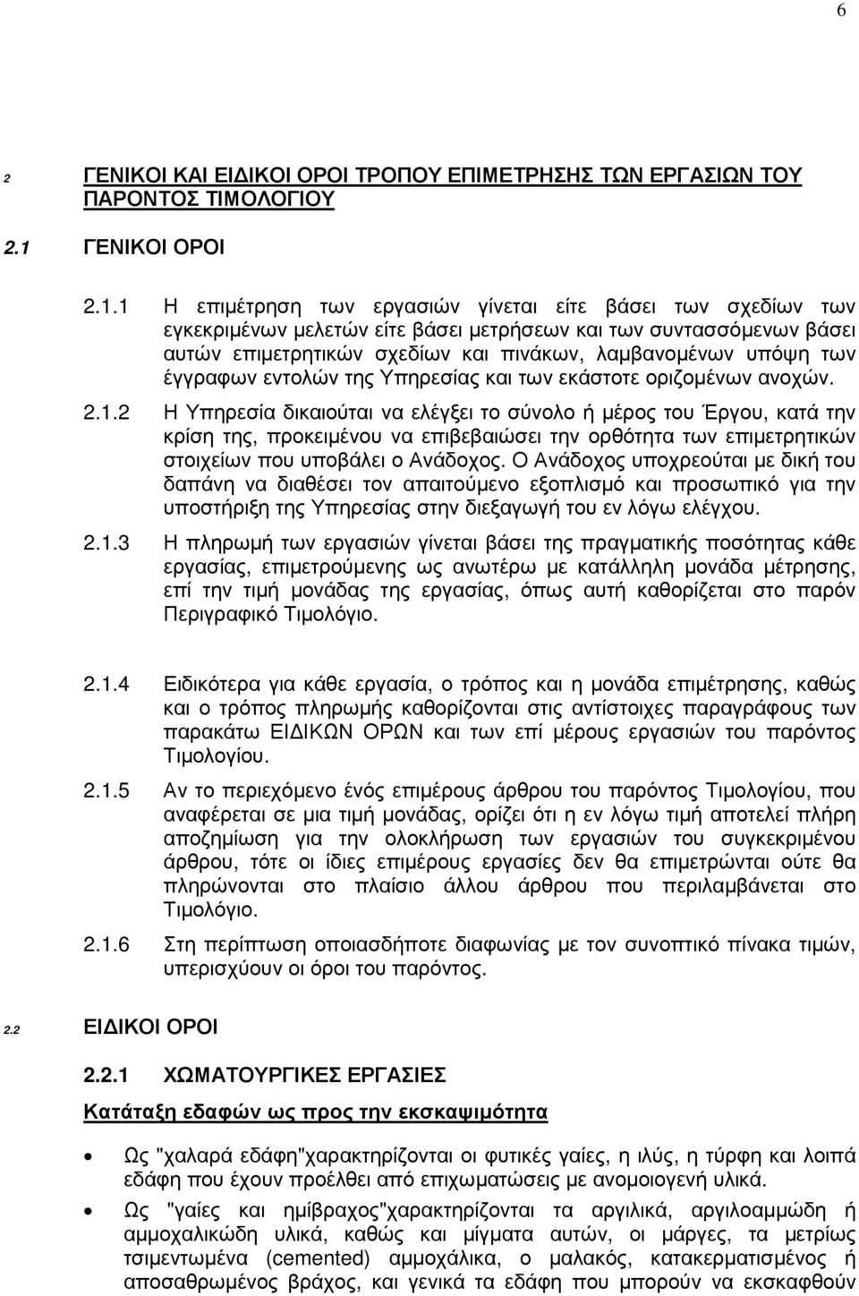 1 Η επιµέτρηση των εργασιών γίνεται είτε βάσει των σχεδίων των εγκεκριµένων µελετών είτε βάσει µετρήσεων και των συντασσόµενων βάσει αυτών επιµετρητικών σχεδίων και πινάκων, λαµβανοµένων υπόψη των